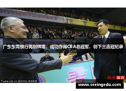 广东东莞银行再创辉煌，成功夺得CBA总冠军，创下三连冠纪录