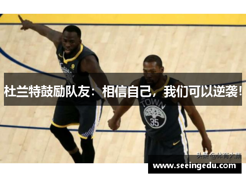 杜兰特鼓励队友：相信自己，我们可以逆袭！
