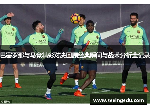 巴塞罗那与马竞精彩对决回顾经典瞬间与战术分析全记录