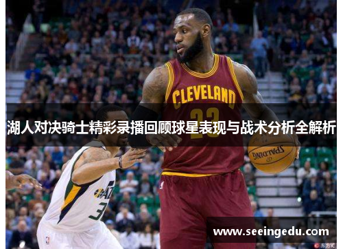 湖人对决骑士精彩录播回顾球星表现与战术分析全解析