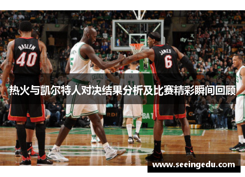 热火与凯尔特人对决结果分析及比赛精彩瞬间回顾