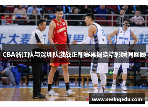 CBA浙江队与深圳队激战正酣赛果揭晓精彩瞬间回顾