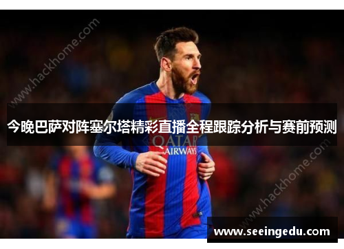 今晚巴萨对阵塞尔塔精彩直播全程跟踪分析与赛前预测